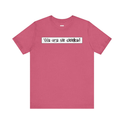 We Are So Cooked -  Soft Cotton Tee - Unisex/Adult