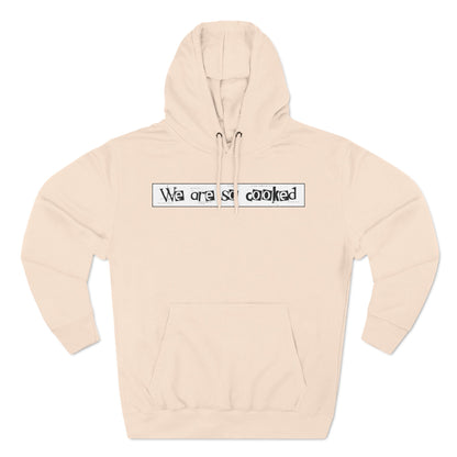 We Are So Cooked - Cozy Fleece Hoodie - Unisex/Adult