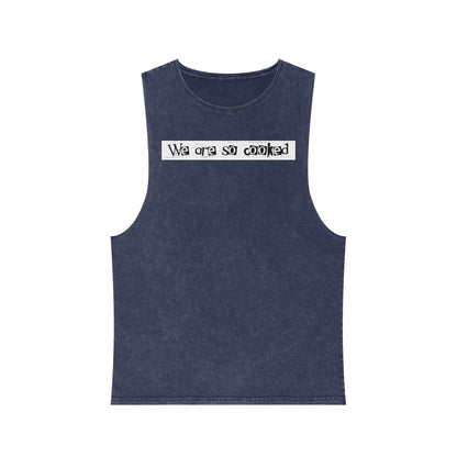 We Are So Cooked - Stonewash Tank - Unisex/Adult