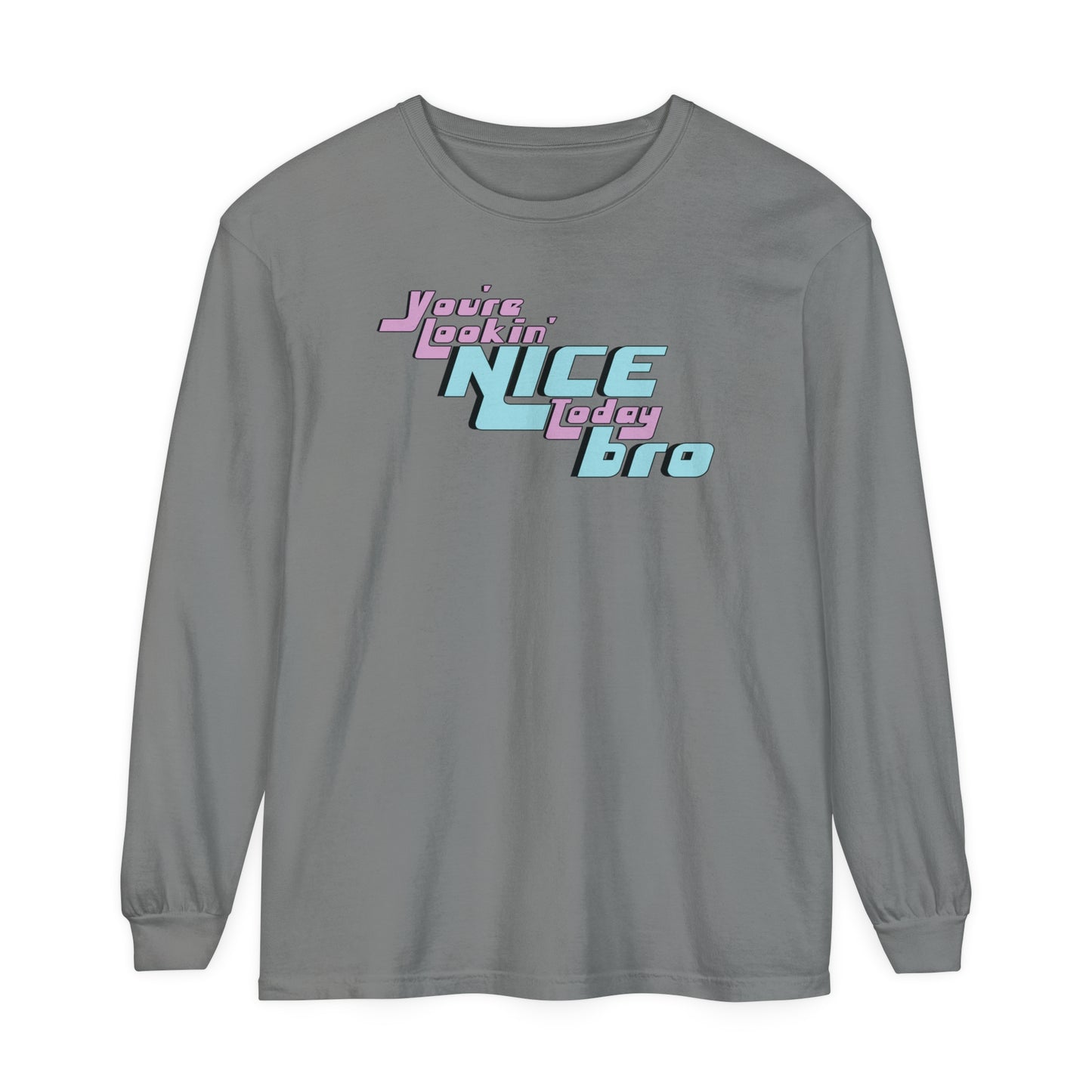 You're Lookin' Nice Today Bro - Comfy Long-Sleeve Shirt - Adult/Unisex