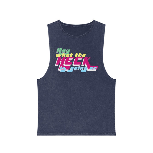 Hey What the Heck is Going On - Stonewash Tank - Unisex/Adult