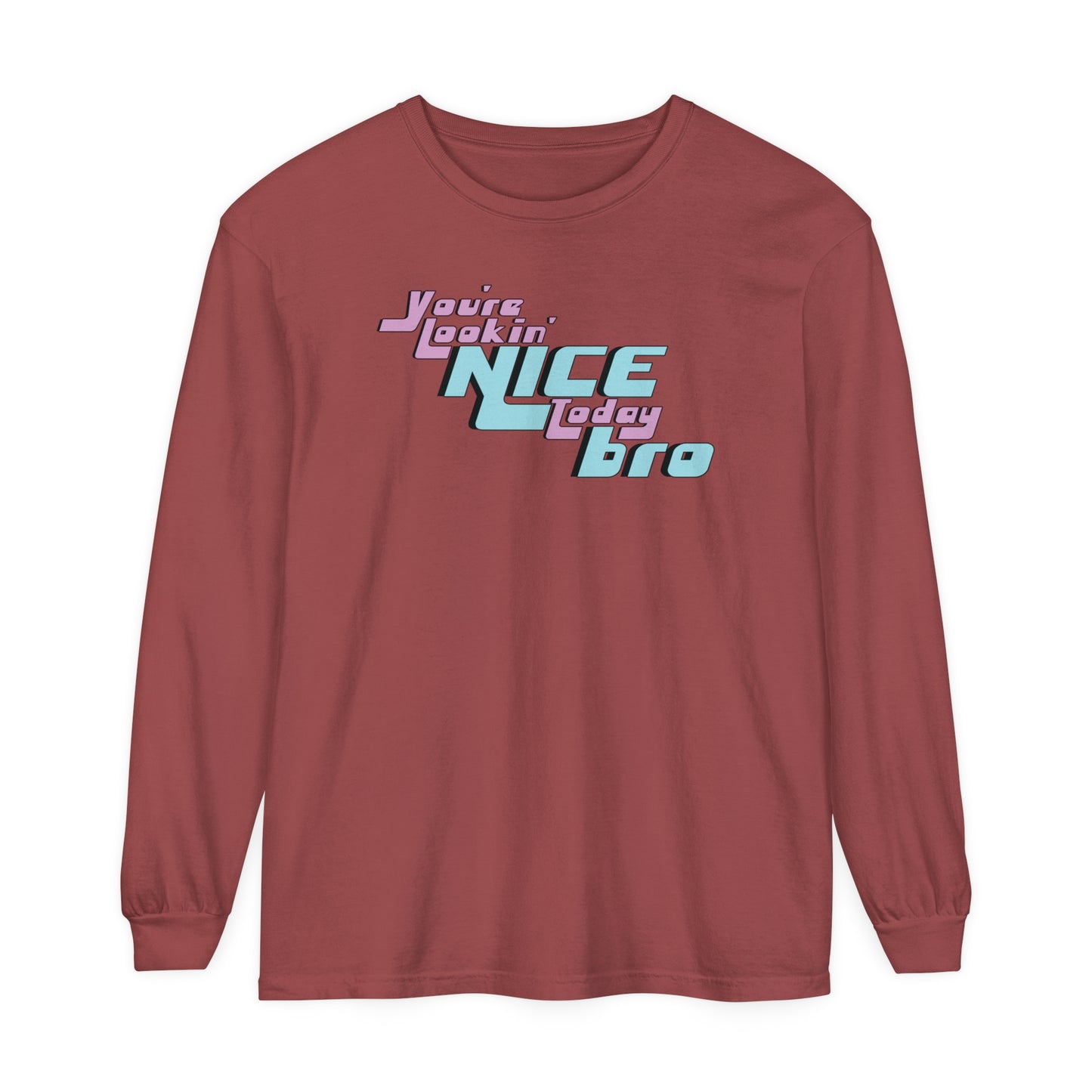 You're Lookin' Nice Today Bro - Comfy Long-Sleeve Shirt - Adult/Unisex