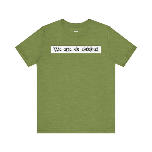 We Are So Cooked -  Soft Cotton Tee - Unisex/Adult