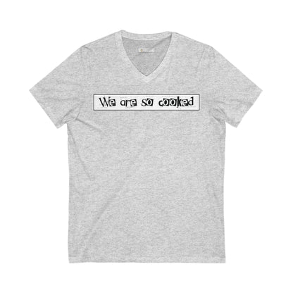 We Are So Cooked - Ultra-Comfort V-Neck T - Unisex/Adult