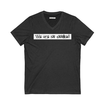 We Are So Cooked - Ultra-Comfort V-Neck T - Unisex/Adult