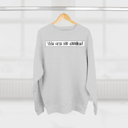 We Are So Cooked - Cozy Crewneck Sweater - Unisex/Adult