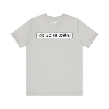 We Are So Cooked -  Soft Cotton Tee - Unisex/Adult