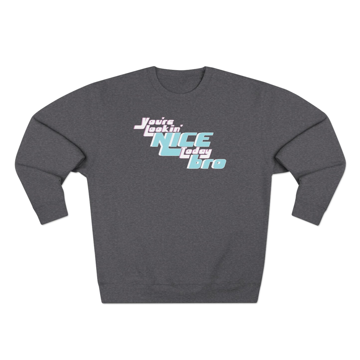 You're Lookin' Nice Today Bro - Cozy Crewneck Sweater - Adult/Unisex