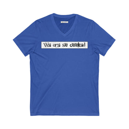 We Are So Cooked - Ultra-Comfort V-Neck T - Unisex/Adult