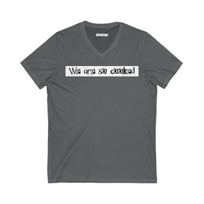 We Are So Cooked - Ultra-Comfort V-Neck T - Unisex/Adult