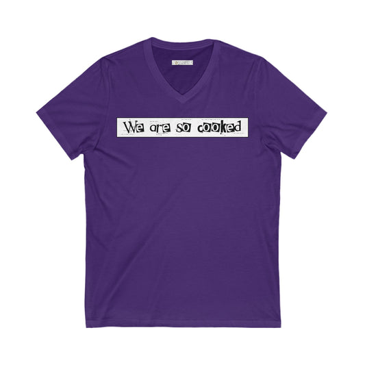 We Are So Cooked - Ultra-Comfort V-Neck T - Unisex/Adult