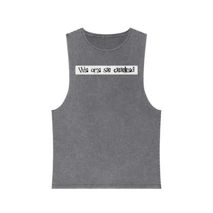 We Are So Cooked - Stonewash Tank - Unisex/Adult